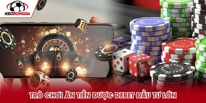 Trò chơi ăn tiền được Debet đầu tư lớn