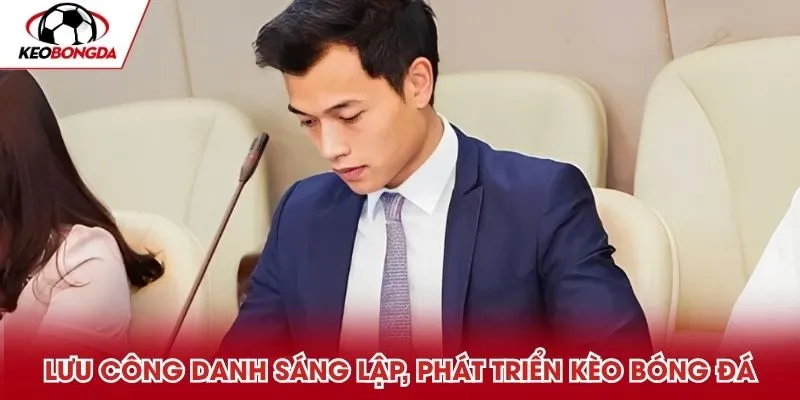 Lưu Công Danh sáng lập, phát triển Kèo Bóng Đá