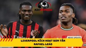 Liverpool kích hoạt bom tấn Rafael Leao?